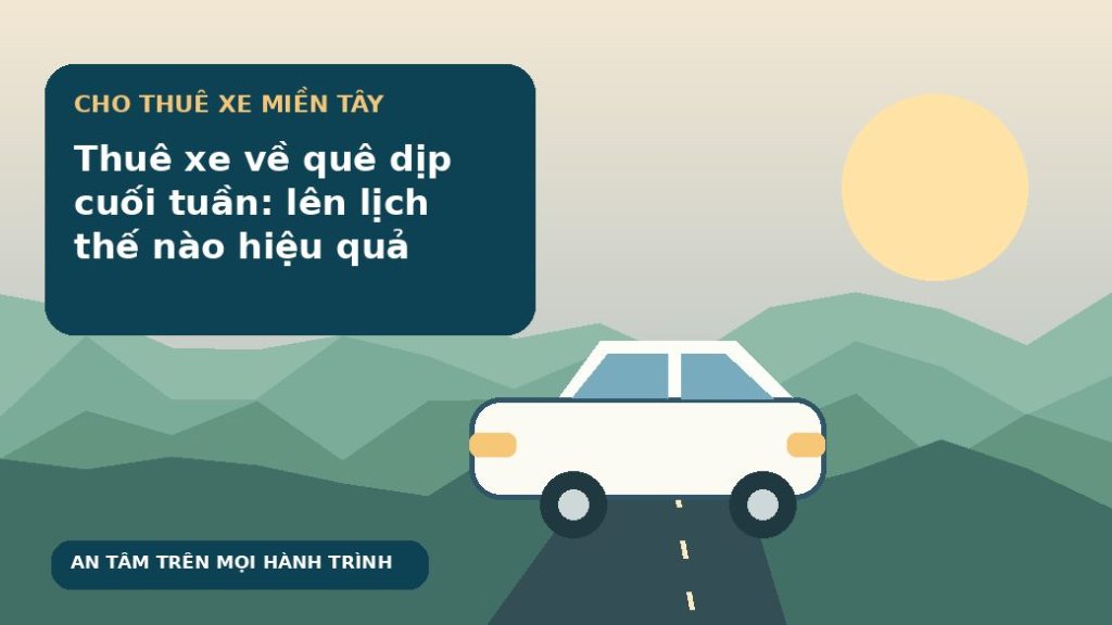 Thuê xe về quê dịp cuối tuần: lên lịch thế nào hiệu quả