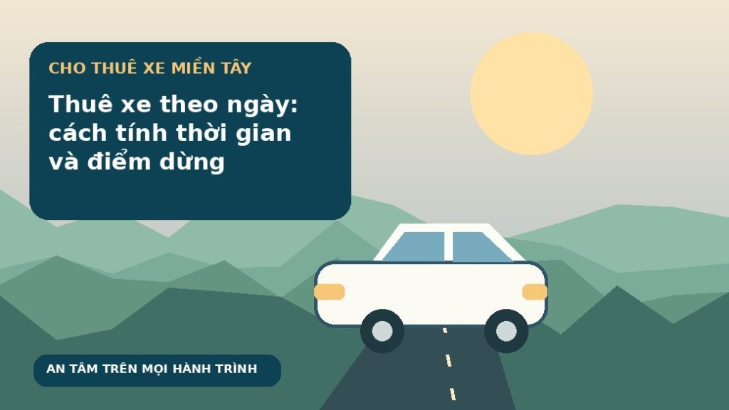 Thuê xe theo ngày: cách tính thời gian và điểm dừng