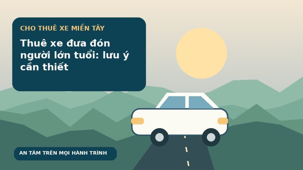 Thuê xe đưa đón người lớn tuổi: lưu ý cần thiết