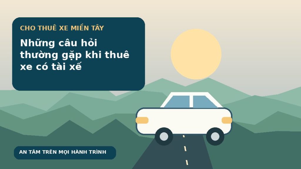 Những câu hỏi thường gặp khi thuê xe có tài xế