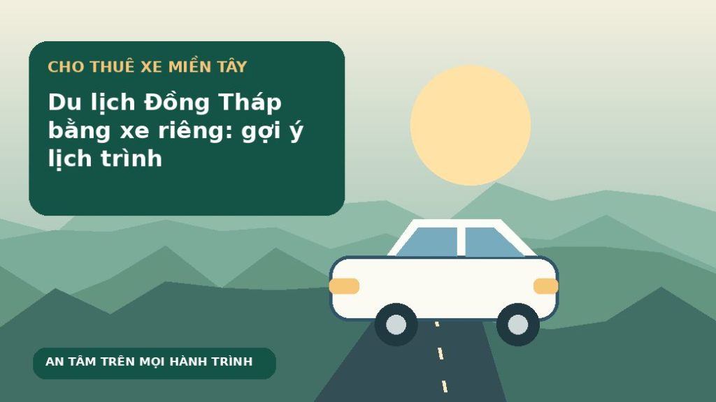 Du lịch Đồng Tháp bằng xe riêng: gợi ý lịch trình