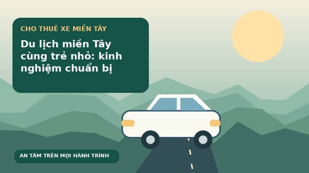 Du lịch miền Tây cùng trẻ nhỏ: kinh nghiệm chuẩn bị