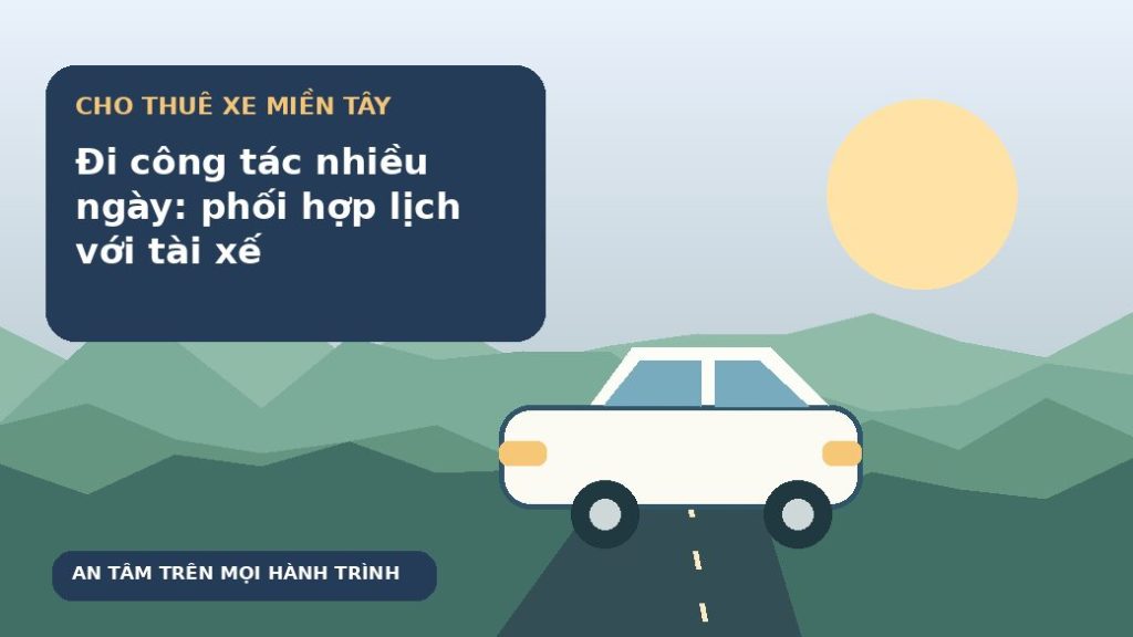 Đi công tác nhiều ngày: phối hợp lịch với tài xế