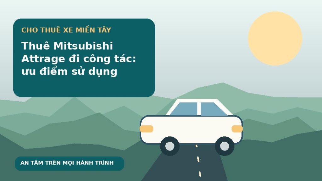 Thuê Mitsubishi Attrage đi công tác: ưu điểm sử dụng