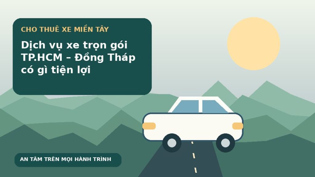 Dịch vụ xe trọn gói TP.HCM – Đồng Tháp có gì tiện lợi